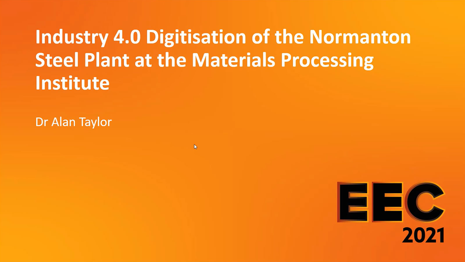 Industry 4.0 Digitisation of the Normanton Steel Plant at the Materials Processing Institute - Dr Alan Taylor at EEC 2021